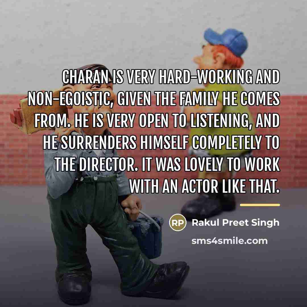 “Charan is very hard-working and non-egoistic, given the family he…” quote by Rakul Preet Singh