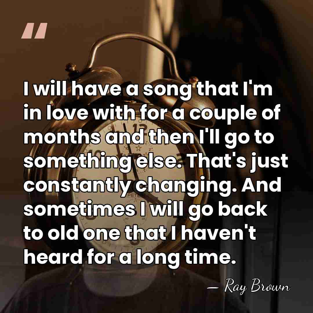 I will have a song that I'm in love with for a&hellip; - Ray Brown