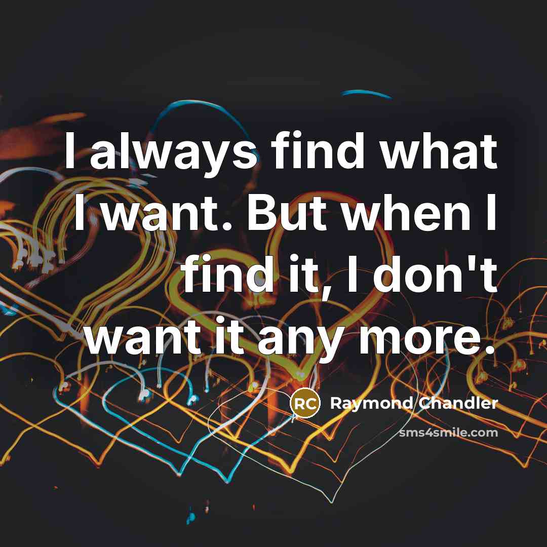“I always find what I want. But when I find…” quote by Raymond Chandler