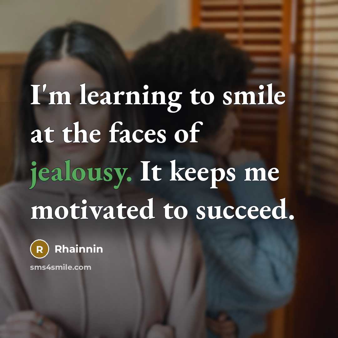 “I'm learning to smile at the faces of jealousy. It…” quote by Rhainnin