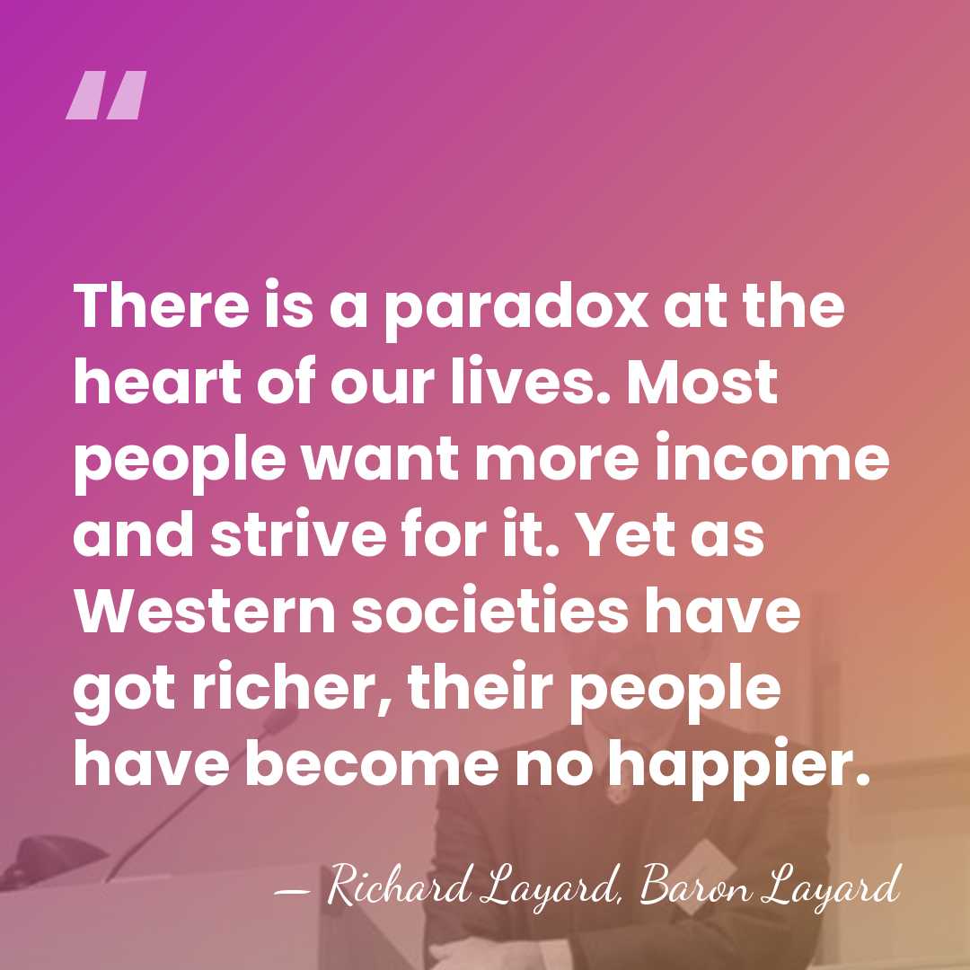 There is a paradox at the heart of our lives. Most people&hellip; - Richard Layard, Baron Layard