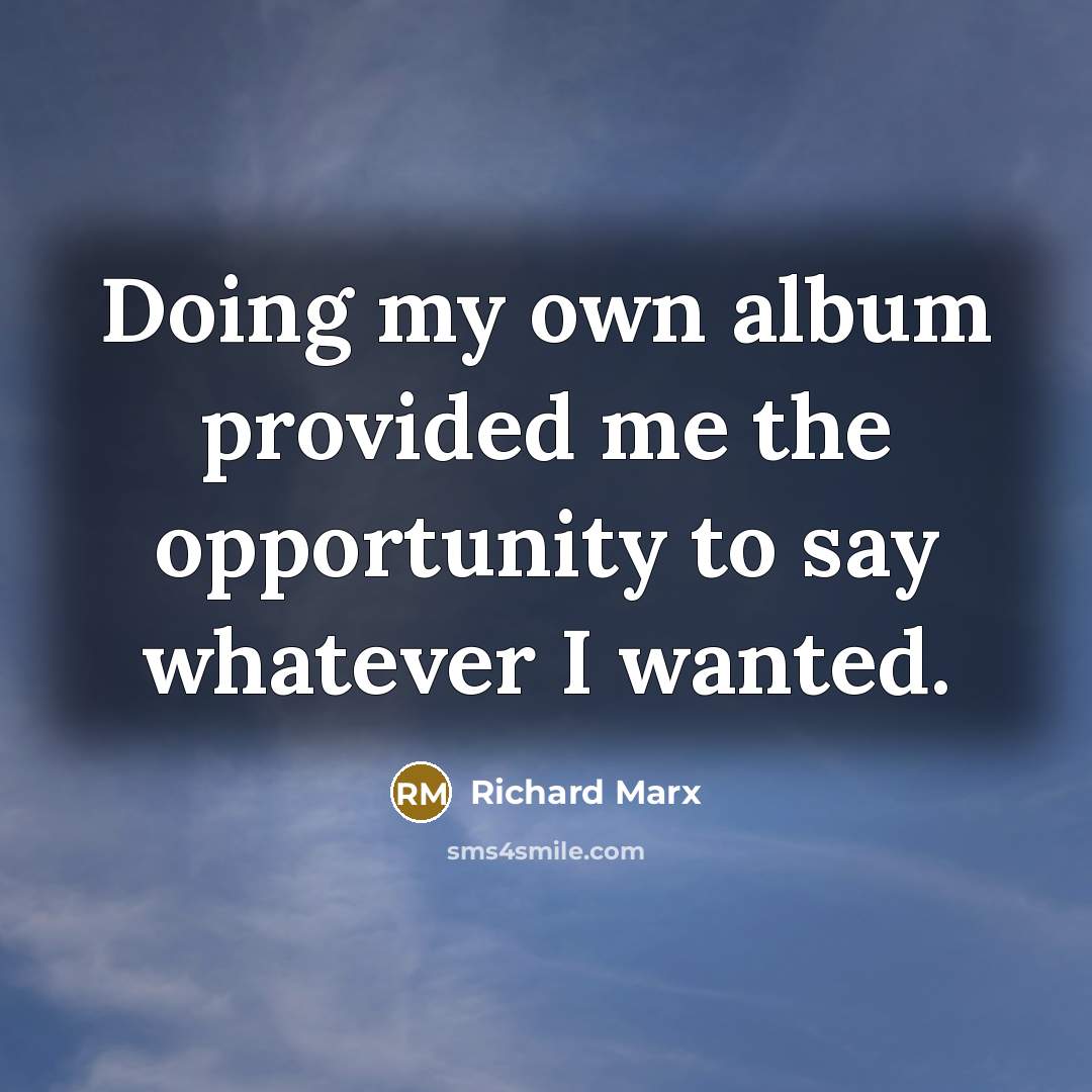“Doing my own album provided me the opportunity to say whatever I wanted.” quote by Richard Marx