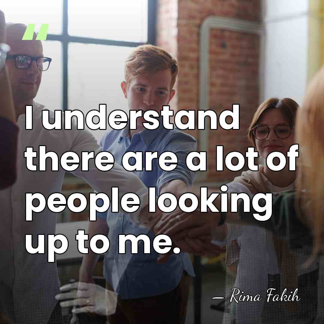 I understand there are a lot of people looking up to me. - Rima Fakih