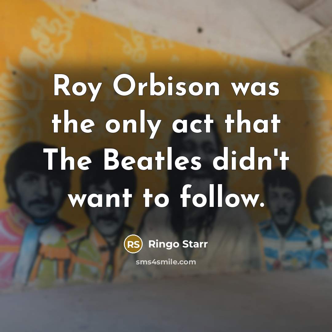 “Roy Orbison was the only act that The Beatles didn't…” quote by Ringo Starr