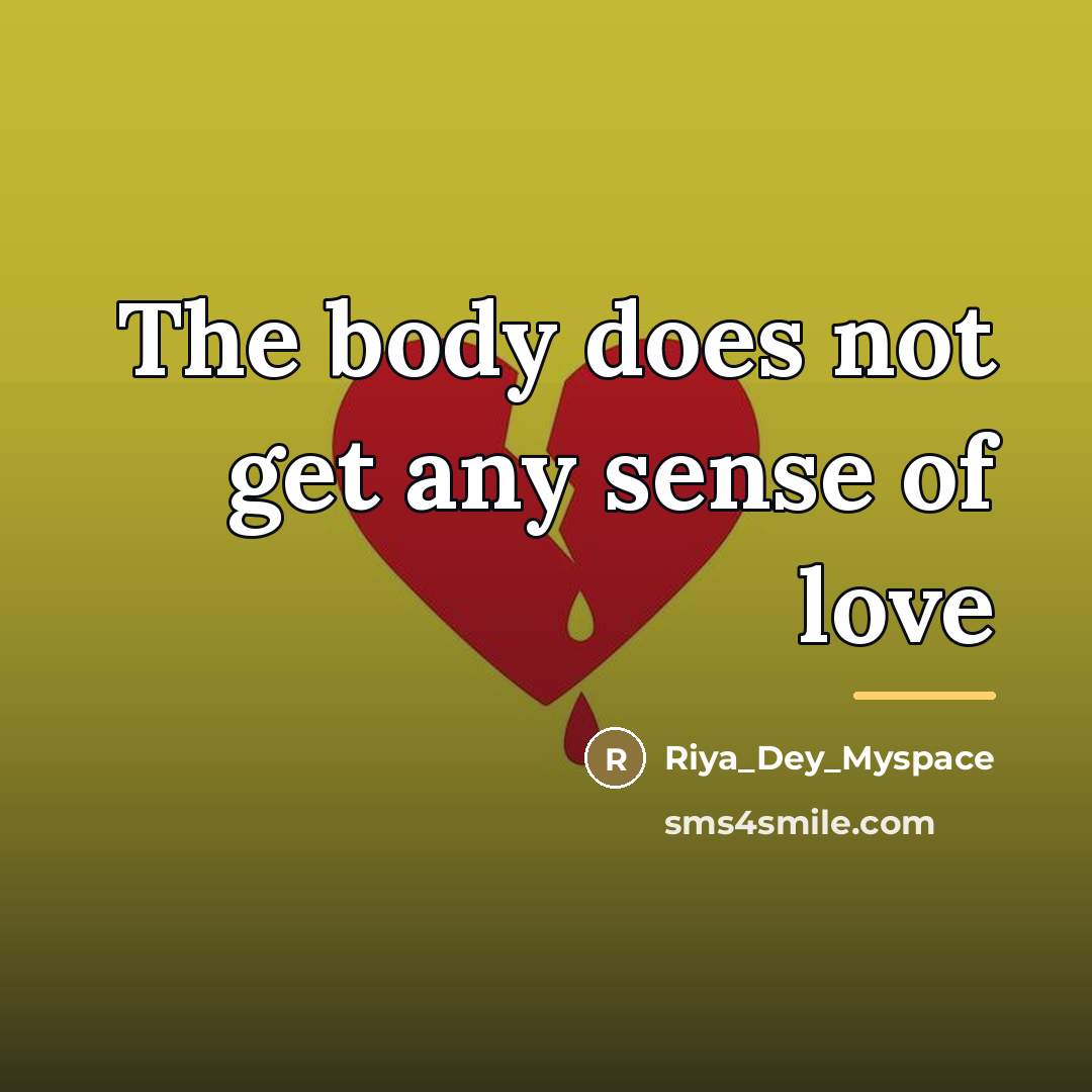 “The body does not get any sense of love…” quote by Riya_Dey_Myspace