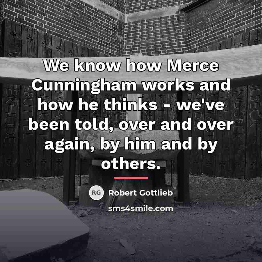 “We know how Merce Cunningham works and how he thinks…” quote by Robert Gottlieb