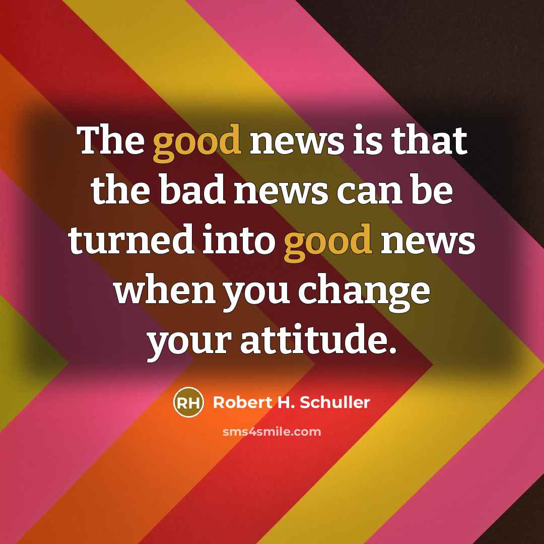 “The good news is that the bad news can be…” quote by Robert H. Schuller