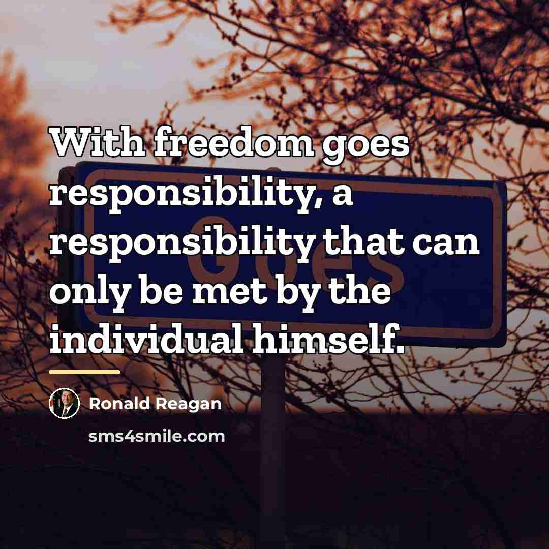“With freedom goes responsibility, a responsibility that can only be…” quote by Ronald Reagan