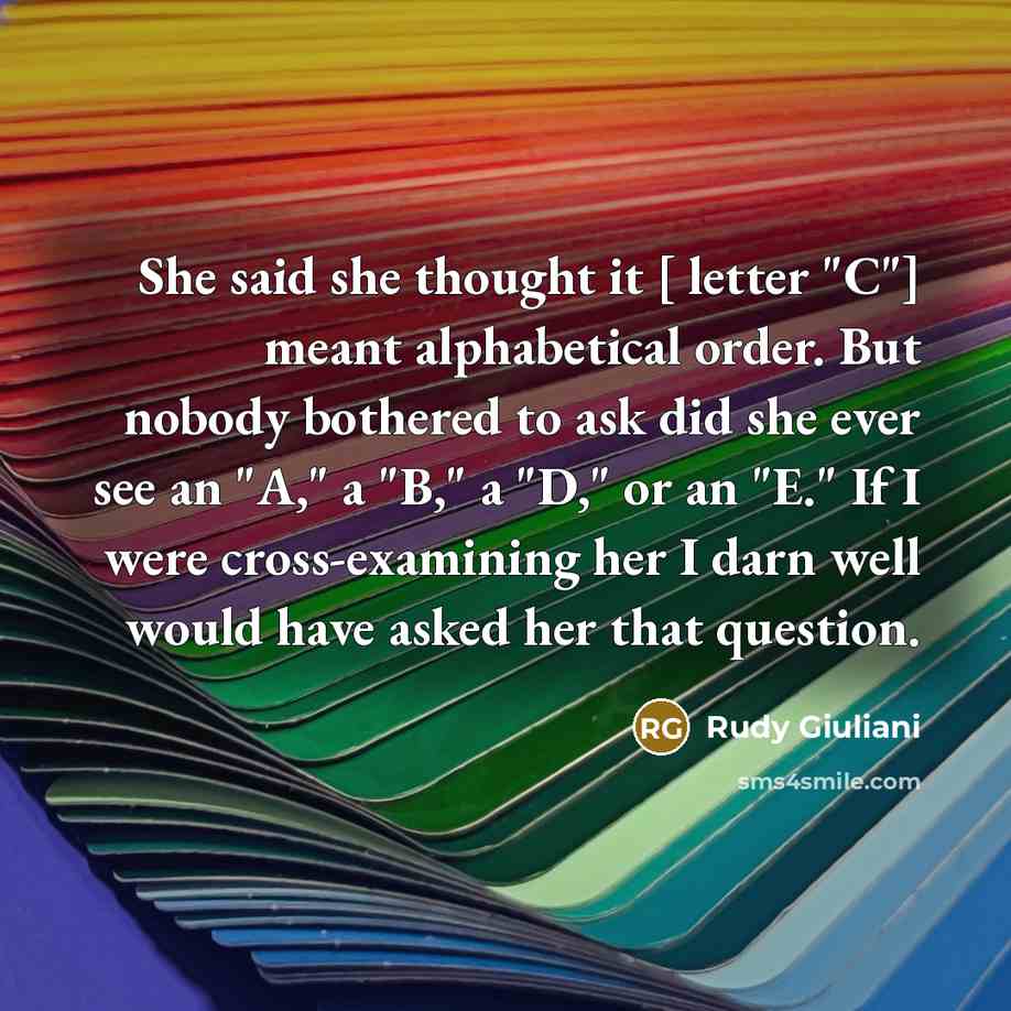 “She said she thought it [ letter "C"] meant alphabetical…” quote by Rudy Giuliani
