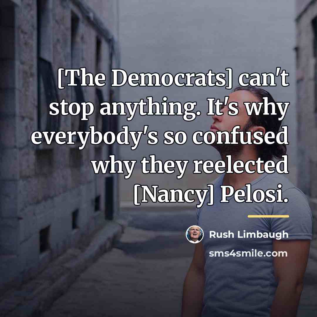 “[The Democrats] can't stop anything. It's why everybody's so confused…” quote by Rush Limbaugh