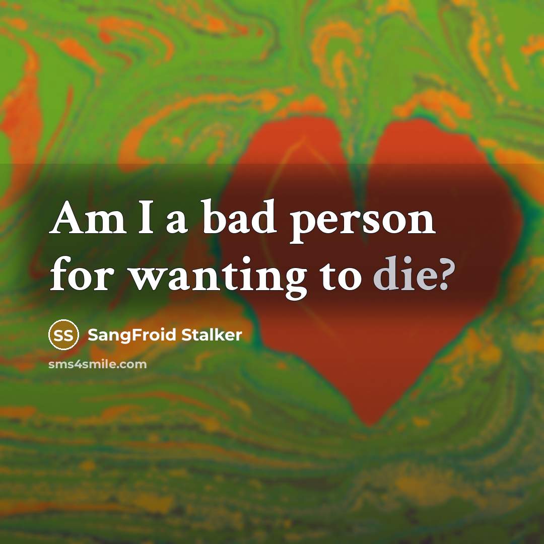 “Am I a bad person for wanting to die?…” quote by SangFroid Stalker