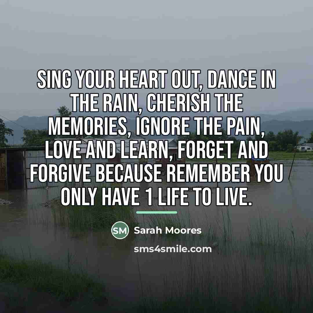 “Sing your heart out, Dance in the rain, Cherish the…” quote by Sarah Moores
