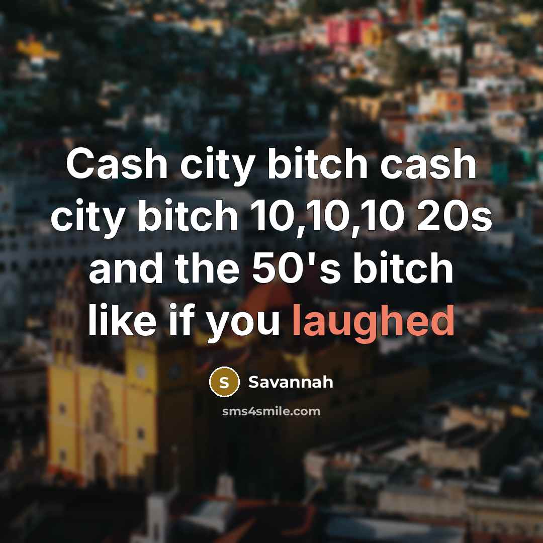 “Cash city bitch cash city bitch 10,10,10 20s and the…” quote by Savannah