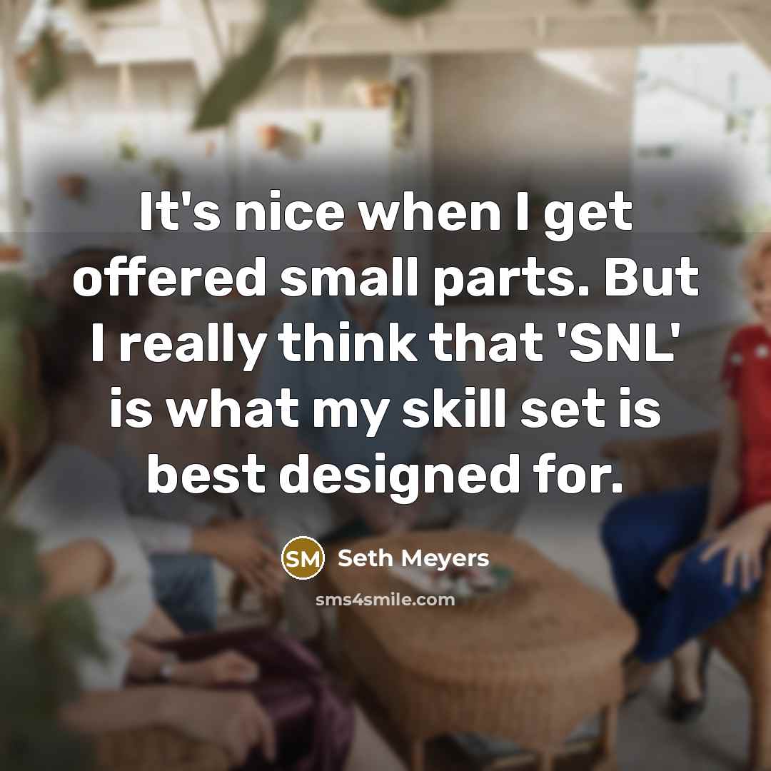 “It's nice when I get offered small parts. But I…” quote by Seth Meyers