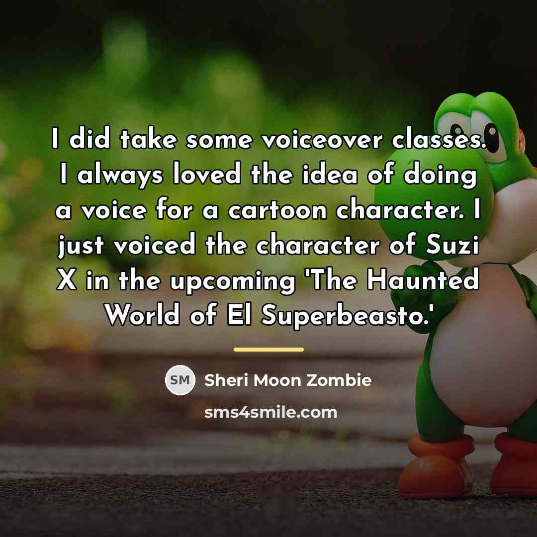 “I did take some voiceover classes. I always loved the…” quote by Sheri Moon Zombie