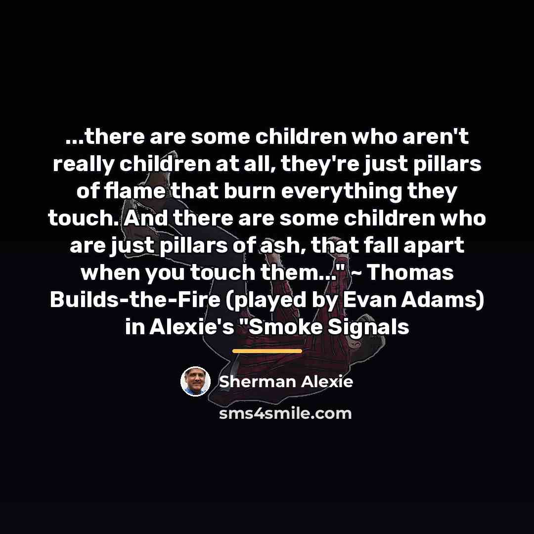 “...there are some children who aren't really children at all,…” quote by Sherman Alexie