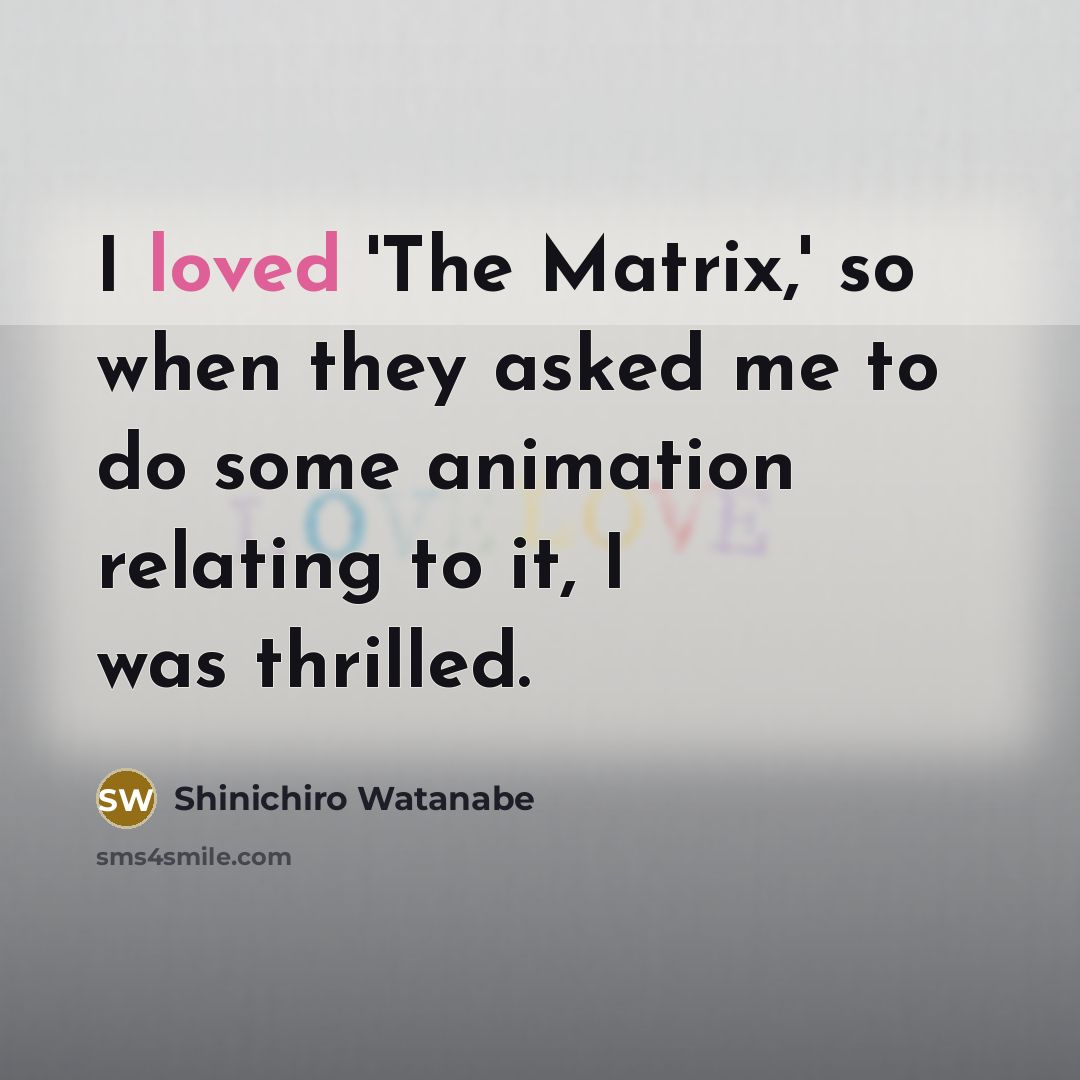 “I loved 'The Matrix,' so when they asked me to…” quote by Shinichiro Watanabe