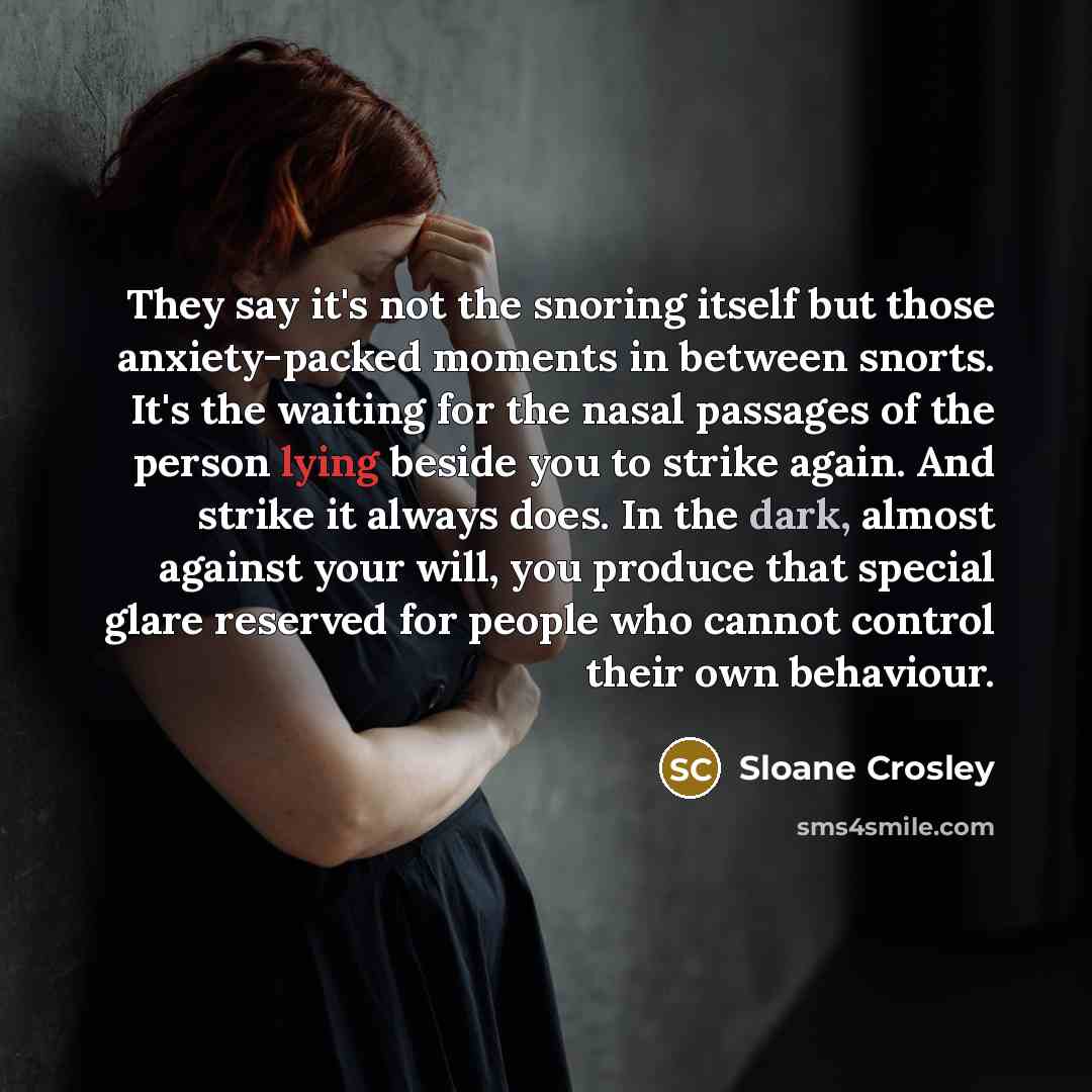 “They say it's not the snoring itself but those anxiety-packed…” quote by Sloane Crosley
