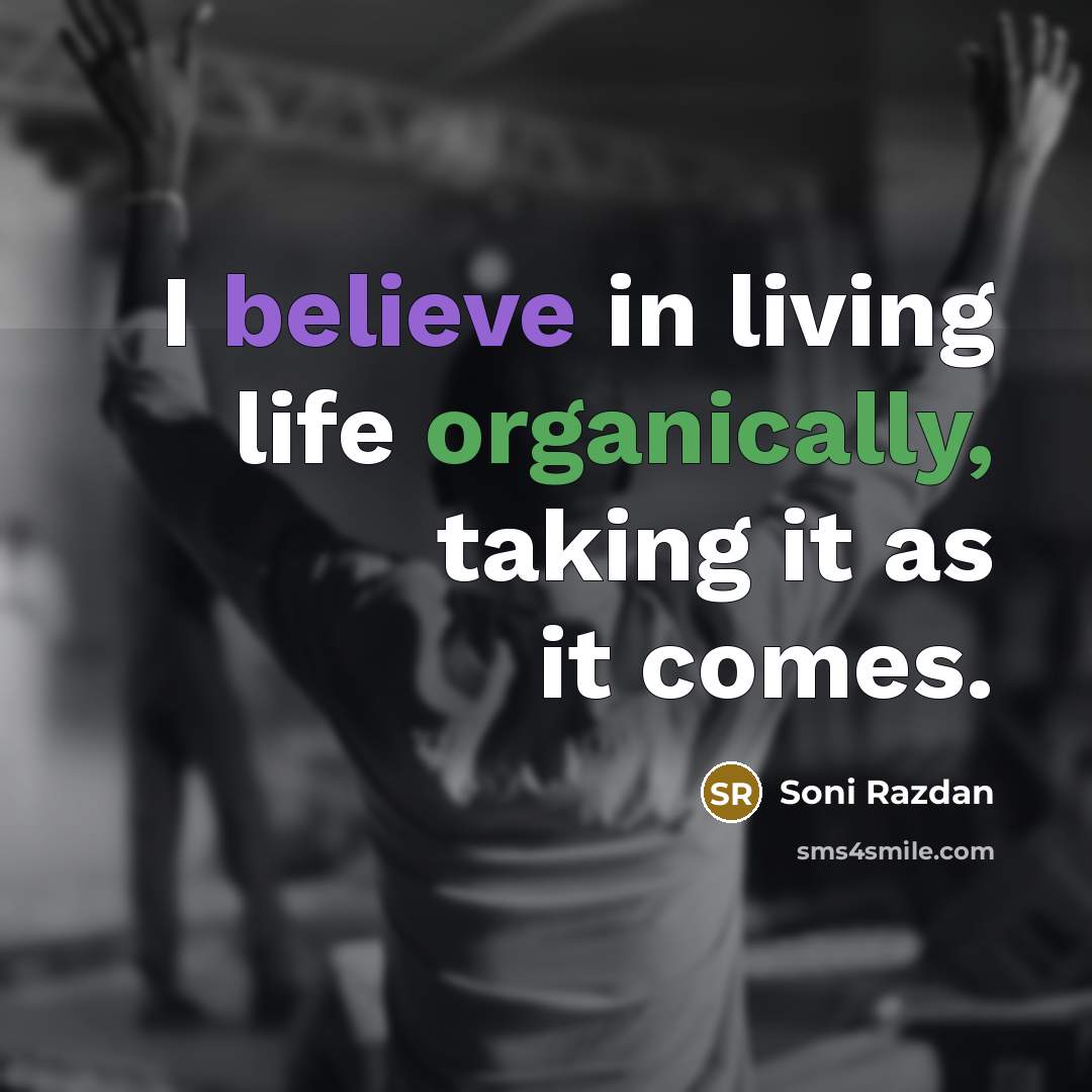 “I believe in living life organically, taking it as it…” quote by Soni Razdan