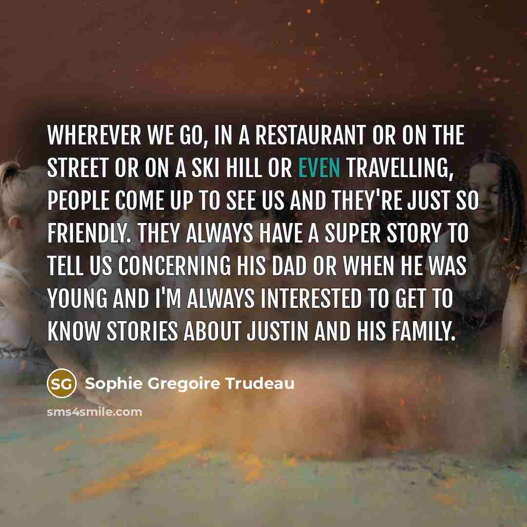 “Wherever we go, in a restaurant or on the street…” quote by Sophie Gregoire Trudeau
