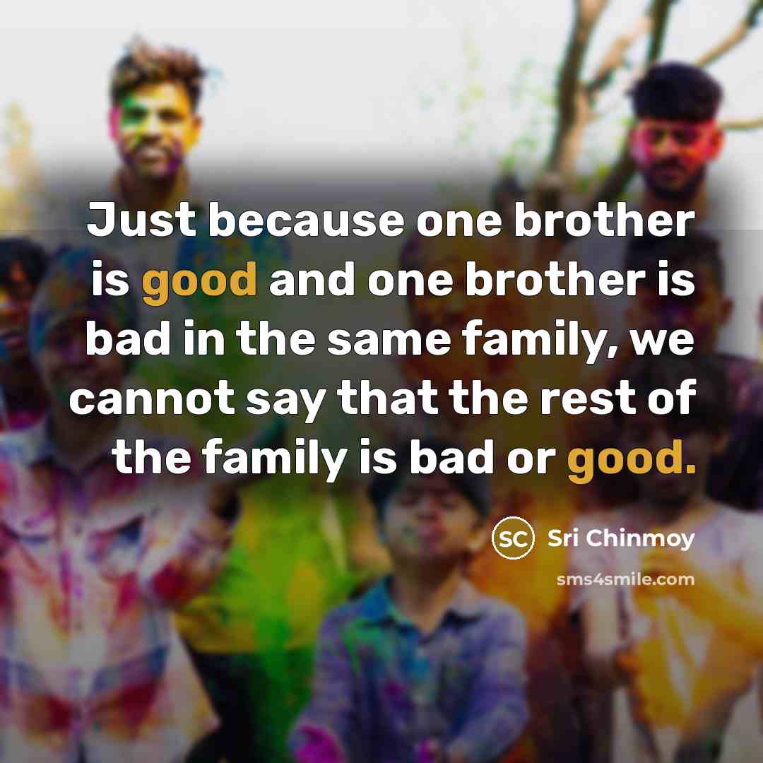 “Just because one brother is good and one brother is…” quote by Sri Chinmoy