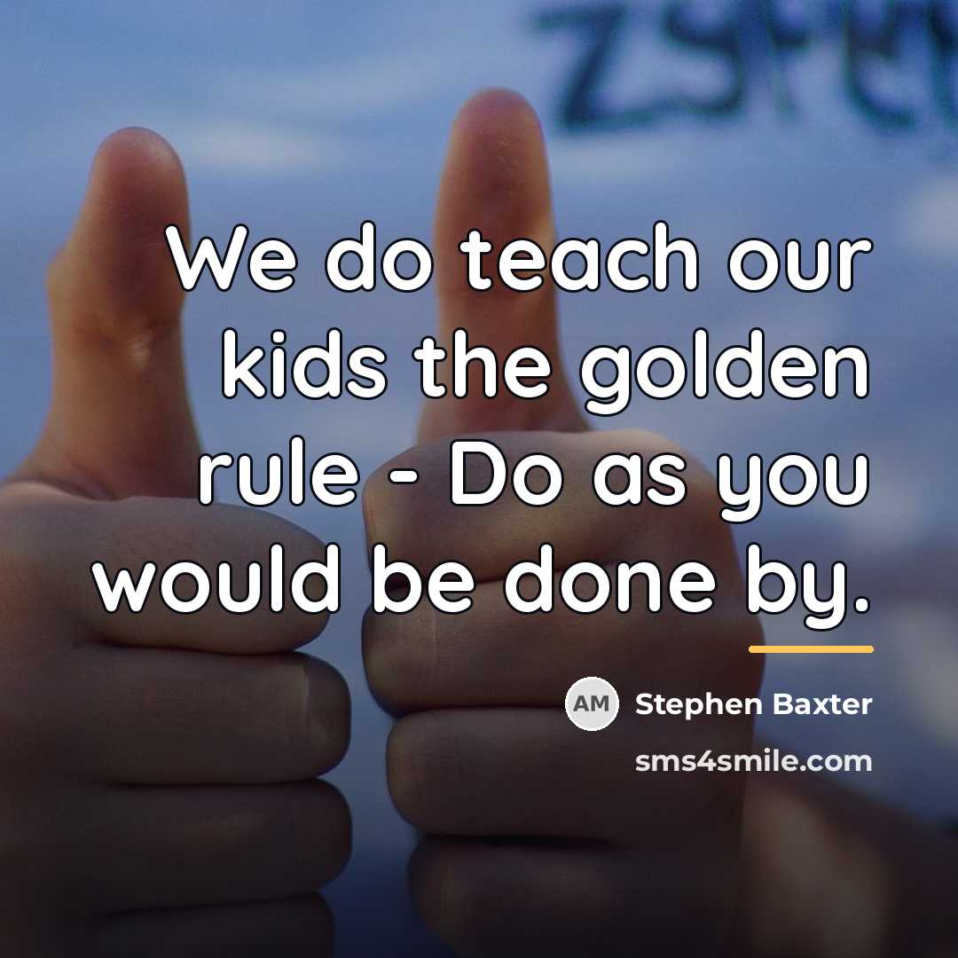 “We do teach our kids the golden rule - Do…” quote by Stephen Baxter