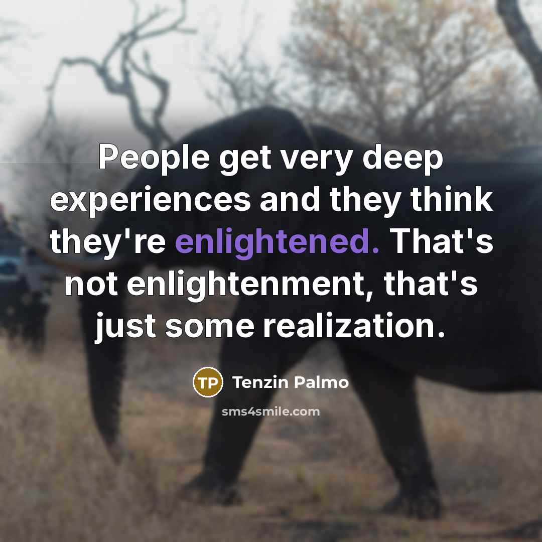 “People get very deep experiences and they think they're enlightened.…” quote by Tenzin Palmo