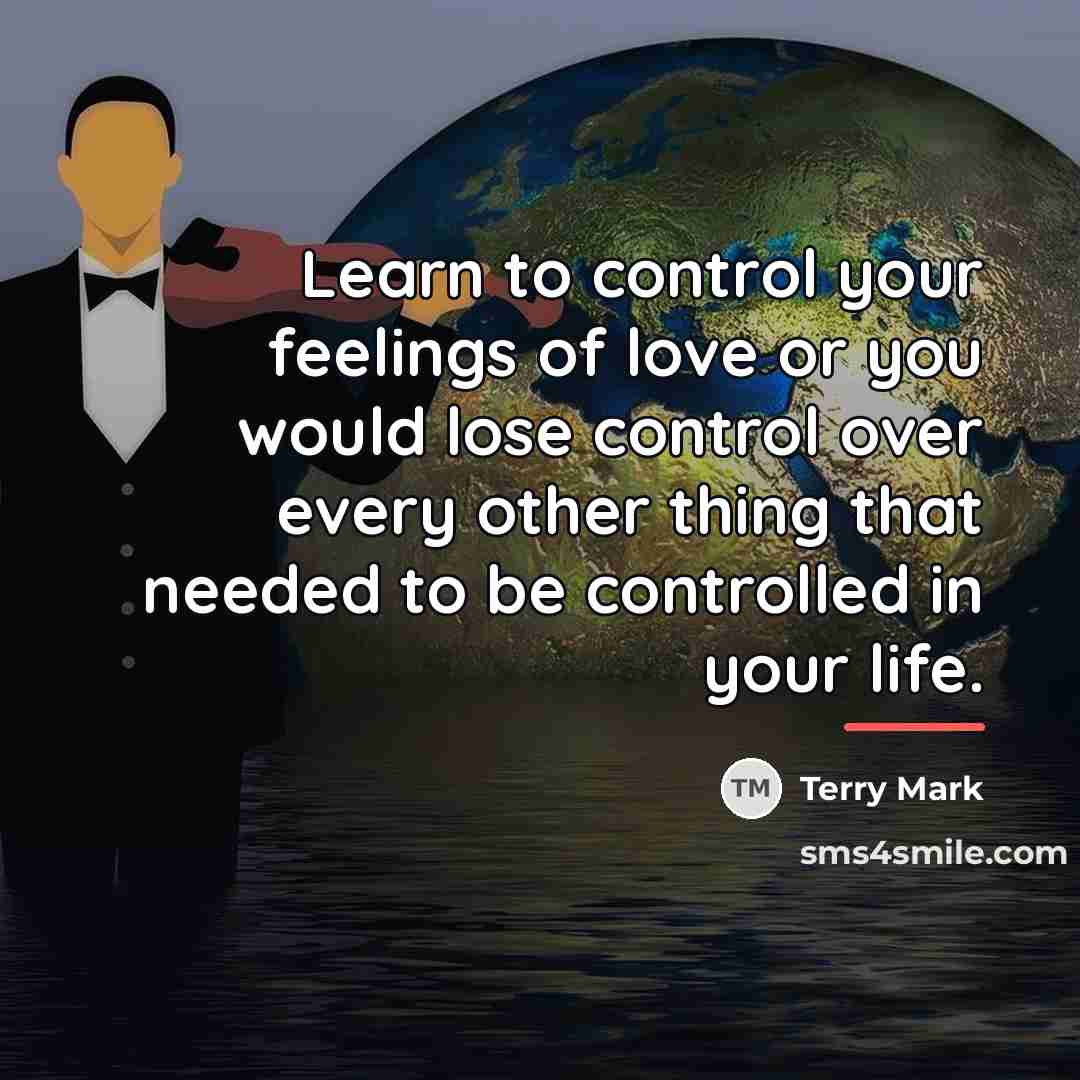 “Learn to control your feelings of love or you would…” quote by Terry Mark
