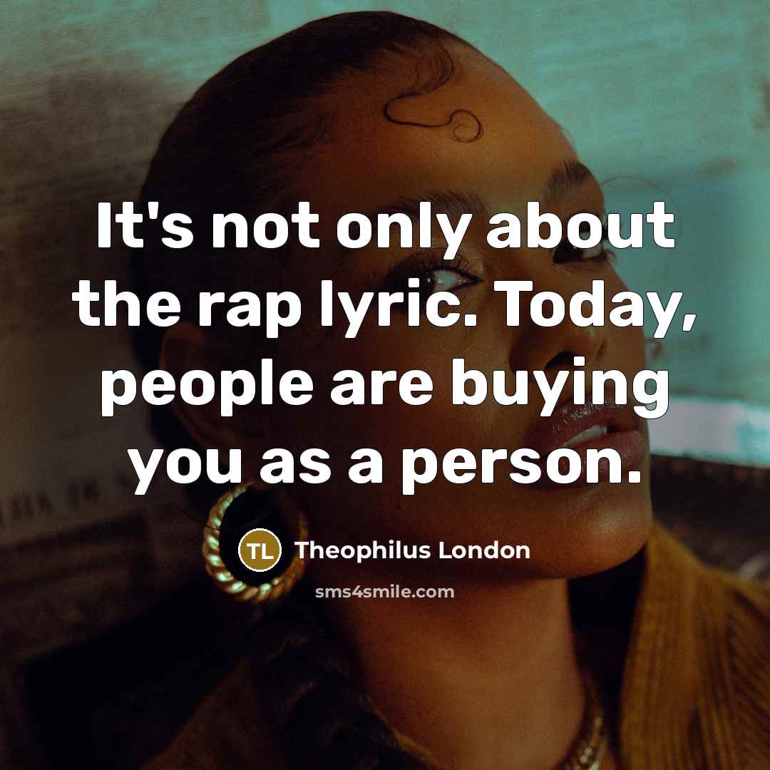 “It's not only about the rap lyric. Today, people are…” quote by Theophilus London