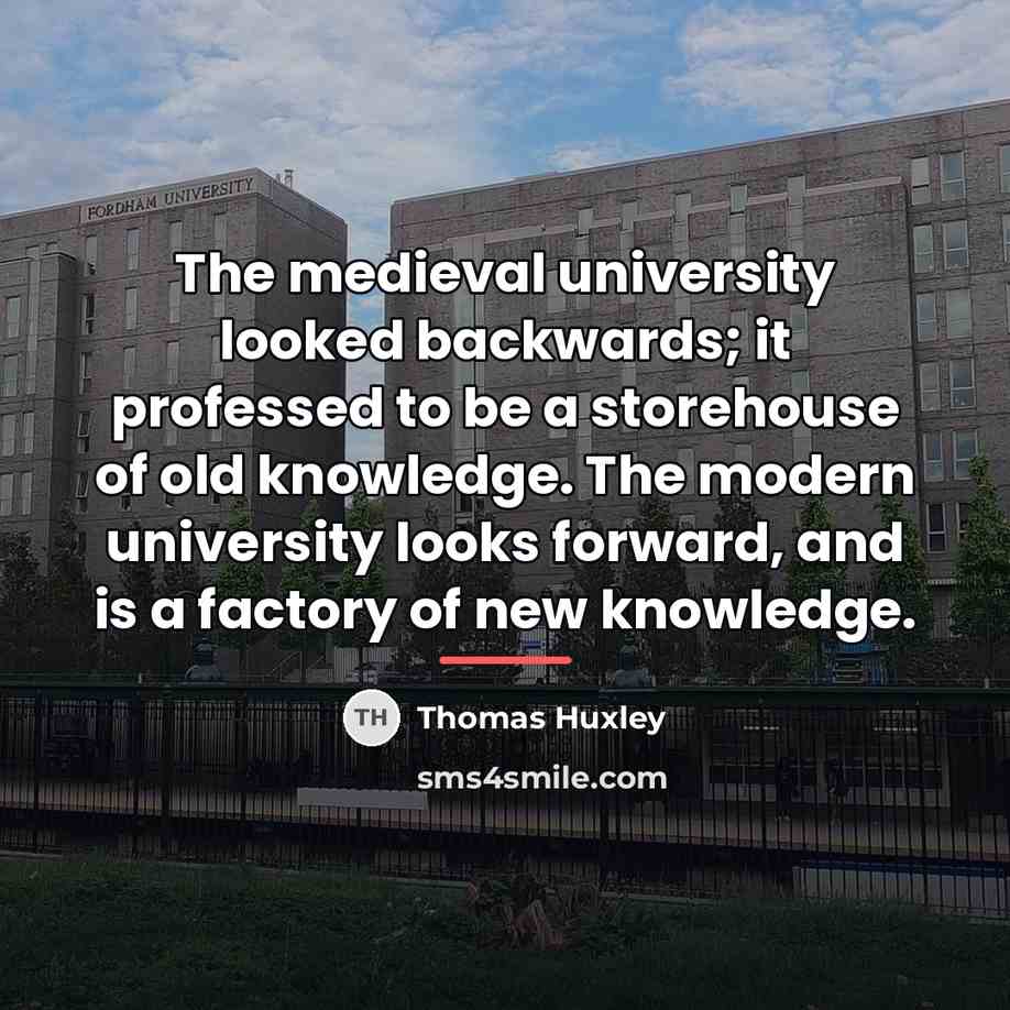 “The medieval university looked backwards; it professed to be a…” quote by Thomas Huxley