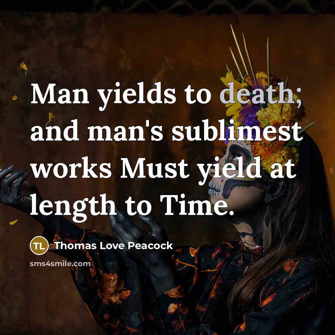 “Man yields to death; and man's sublimest works Must yield…” quote by Thomas Love Peacock