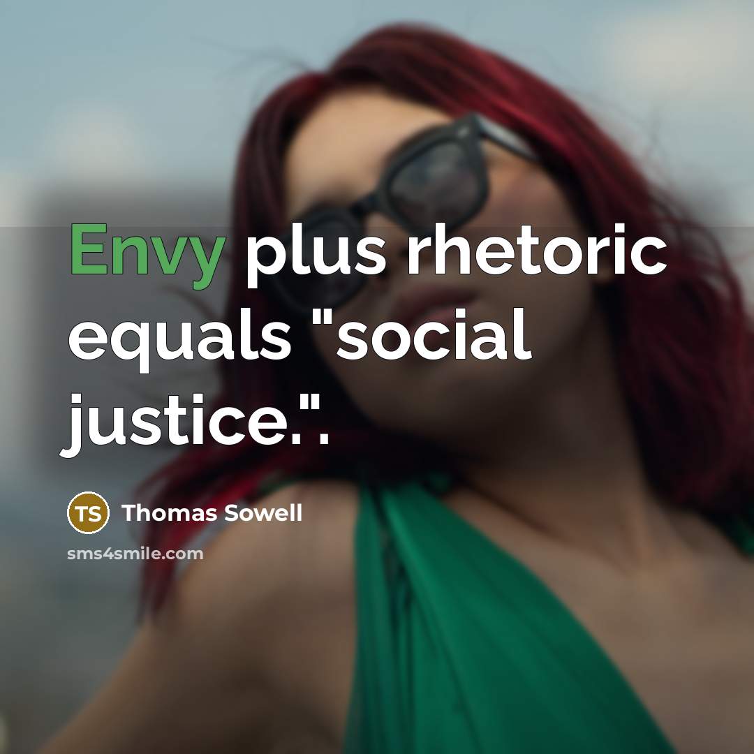 “Envy plus rhetoric equals "social justice.".…” quote by Thomas Sowell