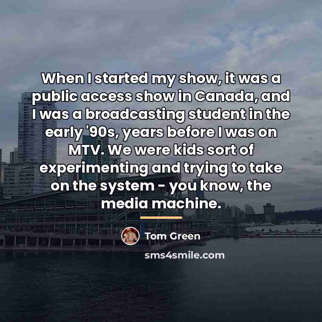“When I started my show, it was a public access…” quote by Tom Green