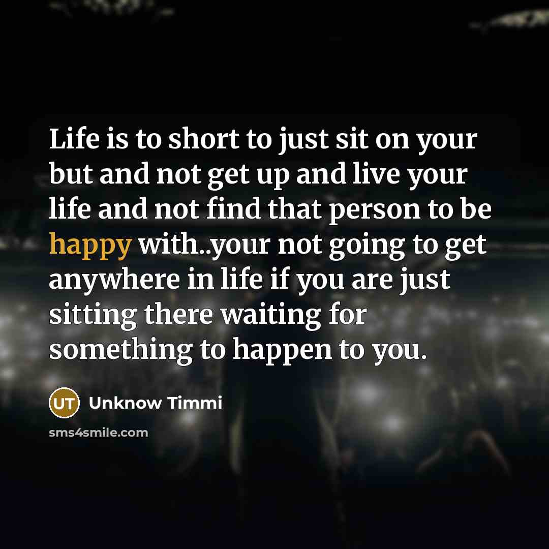 “Life is to short to just sit on your but…” quote by Unknow Timmi
