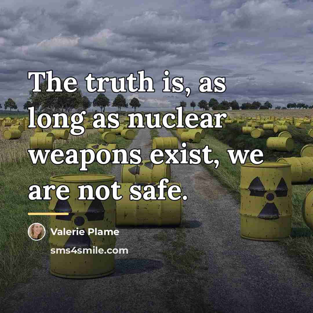 “The truth is, as long as nuclear weapons exist, we…” quote by Valerie Plame