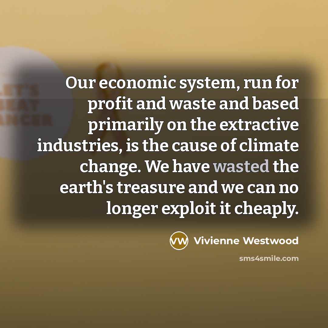 “Our economic system, run for profit and waste and based…” quote by Vivienne Westwood