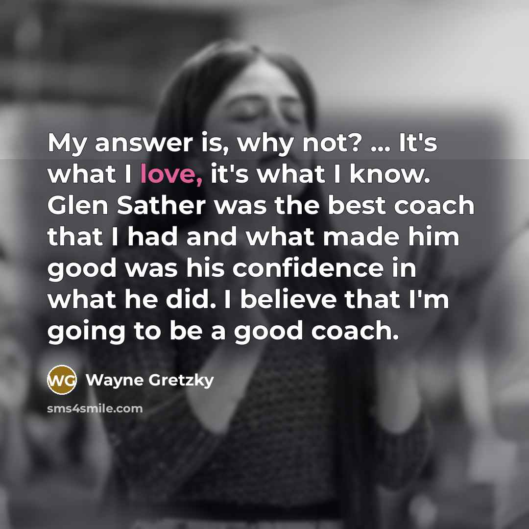 “My answer is, why not? ... It's what I love,…” quote by Wayne Gretzky