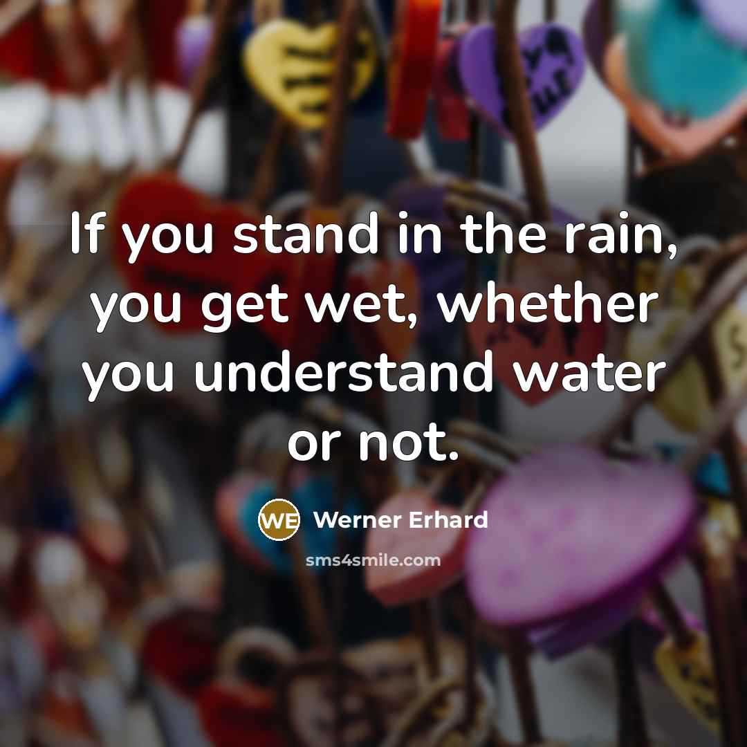 “If you stand in the rain, you get wet, whether…” quote by Werner Erhard
