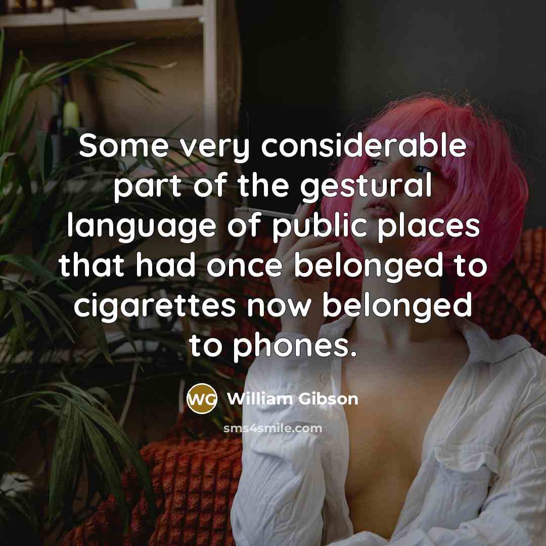 “Some very considerable part of the gestural language of public…” quote by William Gibson