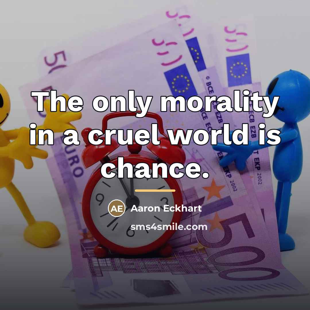 “The only morality in a cruel world is chance.…” quote by Aaron Eckhart