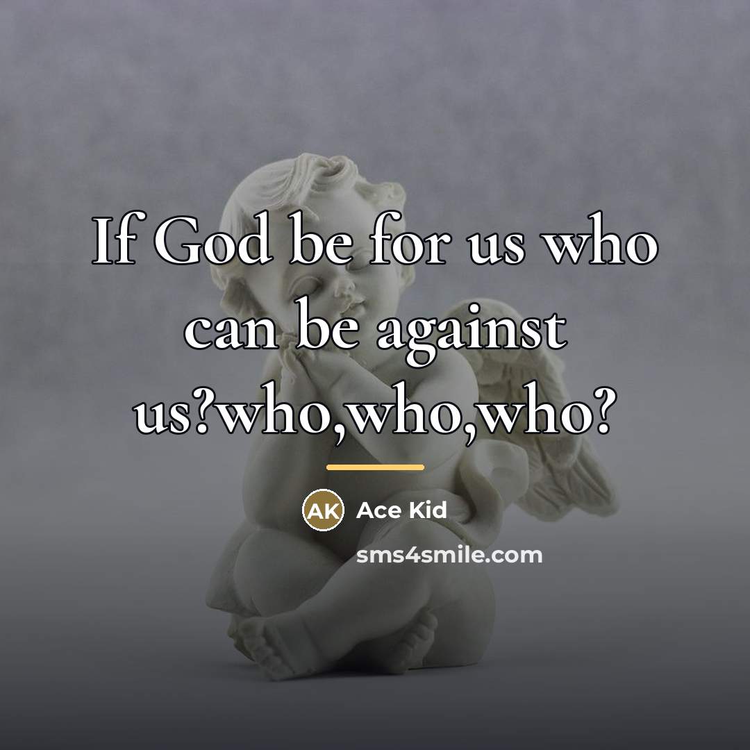 “If God be for us who can be against us?who,who,who?…” quote by Ace Kid