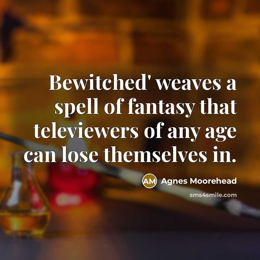 “Bewitched' weaves a spell of fantasy that televiewers of any…” quote by Agnes Moorehead