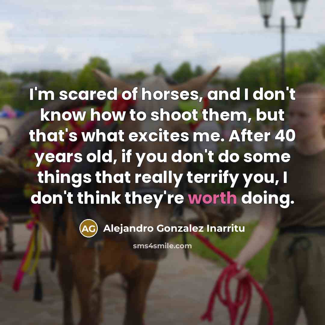 “I'm scared of horses, and I don't know how to…” quote by Alejandro Gonzalez Inarritu