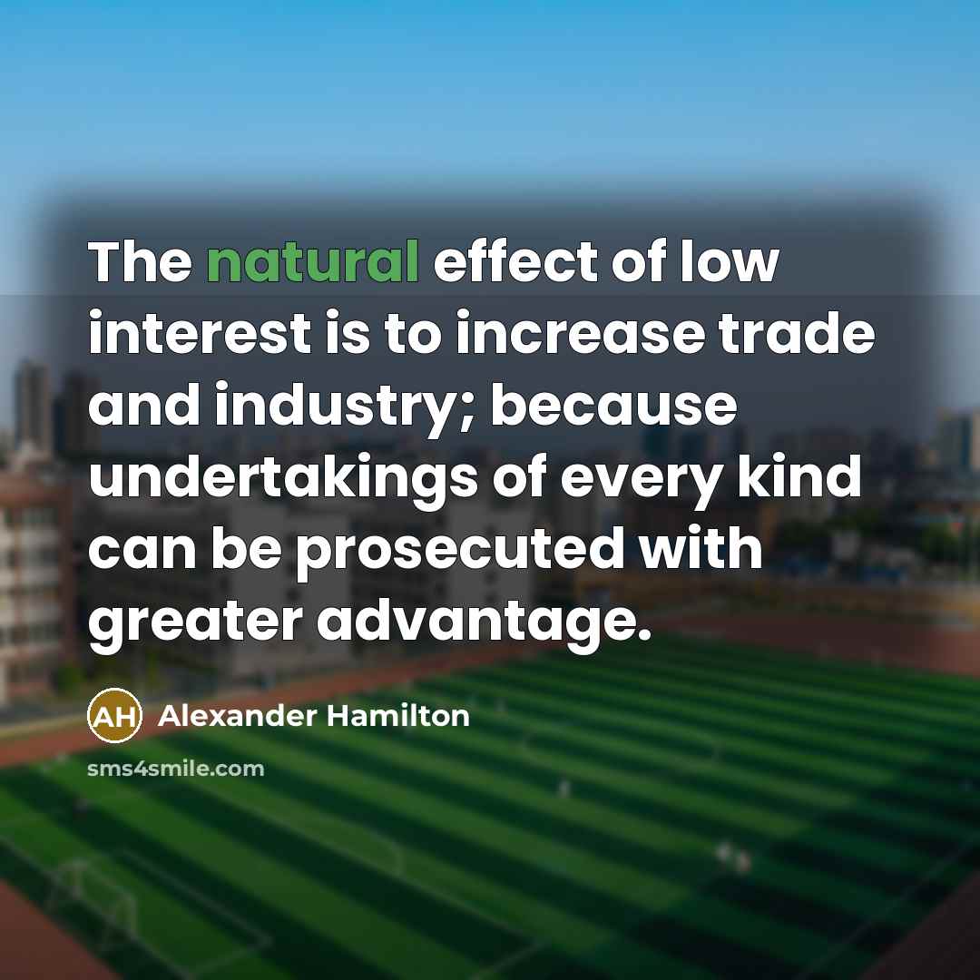 “The natural effect of low interest is to increase trade…” quote by Alexander Hamilton