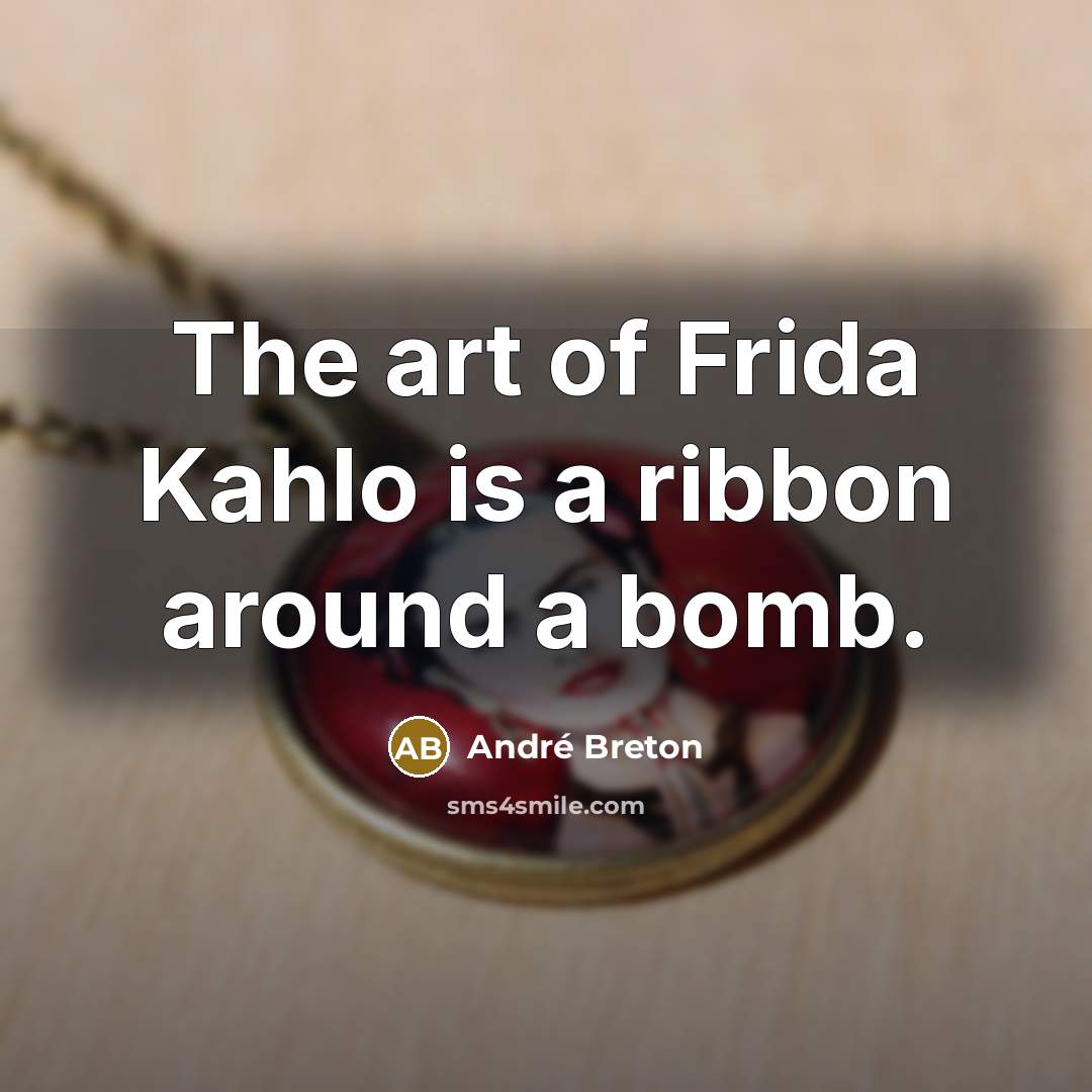 “The art of Frida Kahlo is a ribbon around a…” quote by Andre Breton