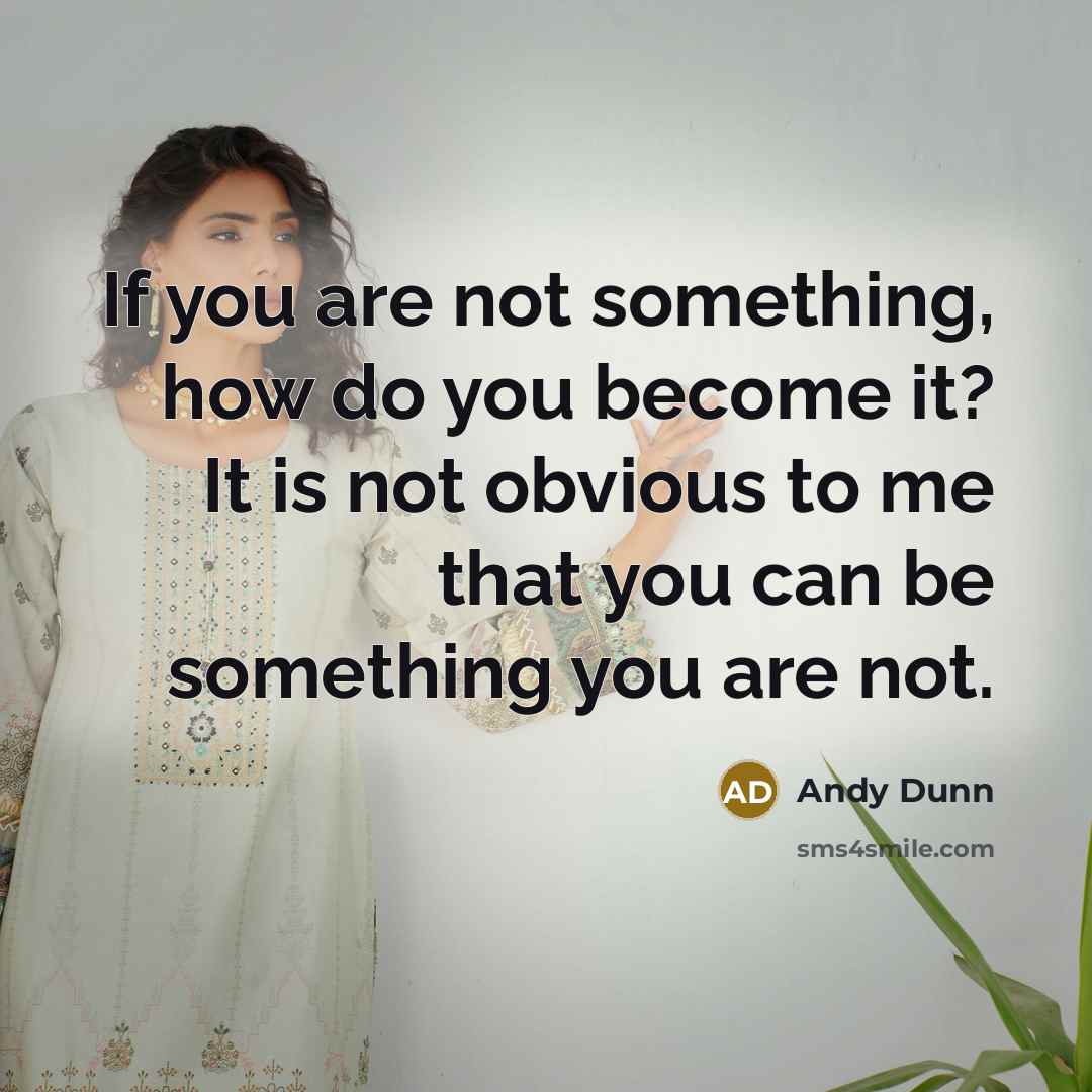 “If you are not something, how do you become it?…” quote by Andy Dunn