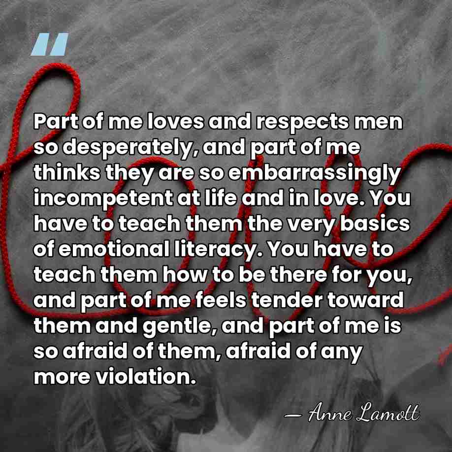 Part of me loves and respects men so desperately, and part of&hellip; - Anne Lamott