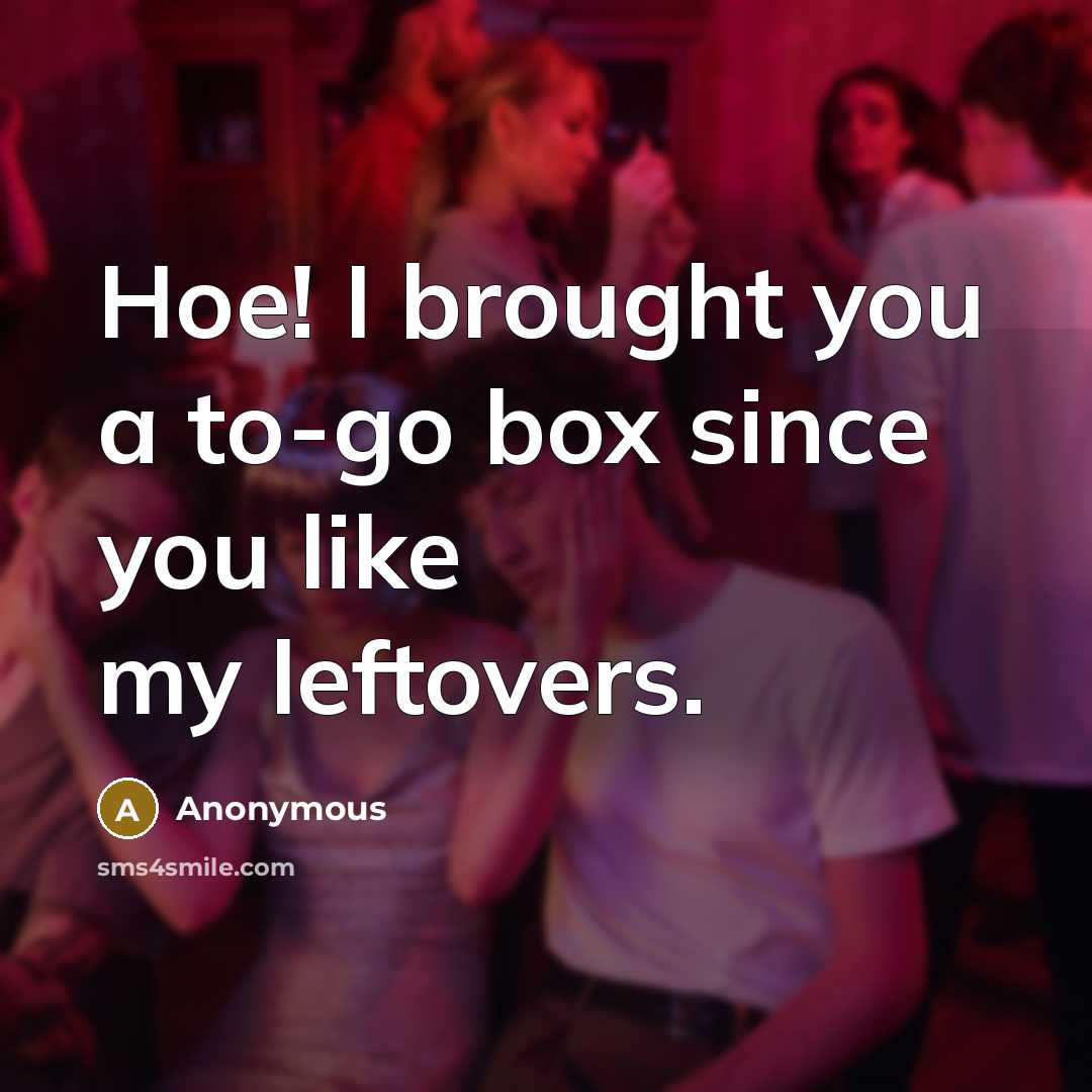 “Hoe! I brought you a to-go box since you like…” quote by Anonymous
