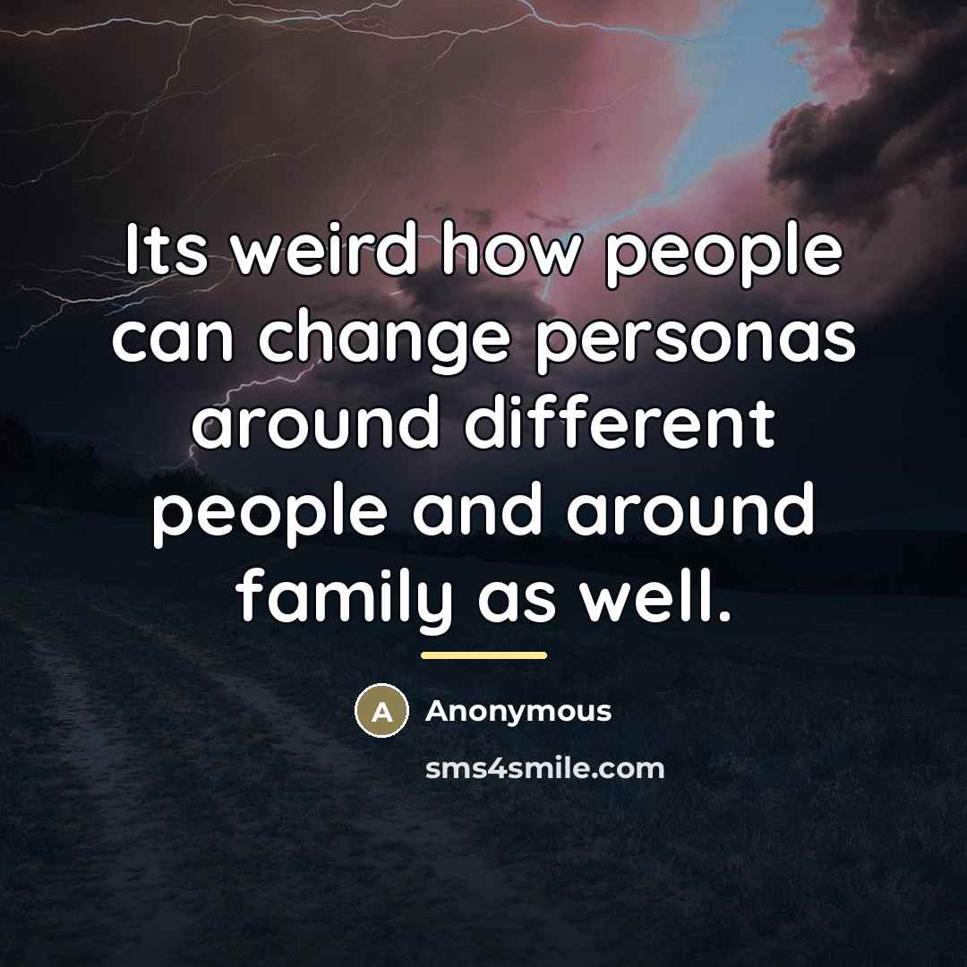 “Its weird how people can change personas around different people…” quote by Anonymous