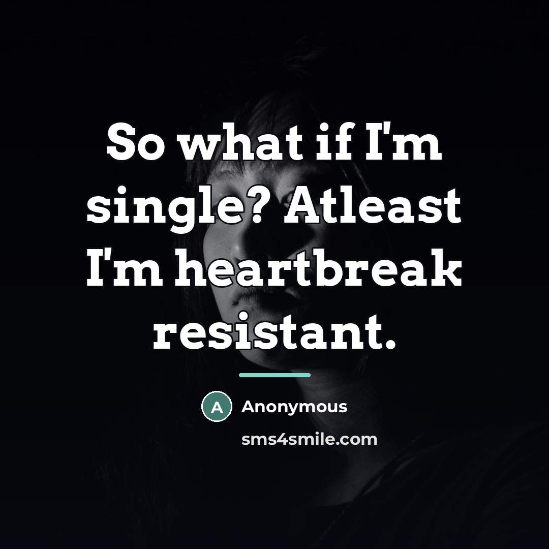 “So what if I'm single? Atleast I'm heartbreak resistant.…” quote by Anonymous